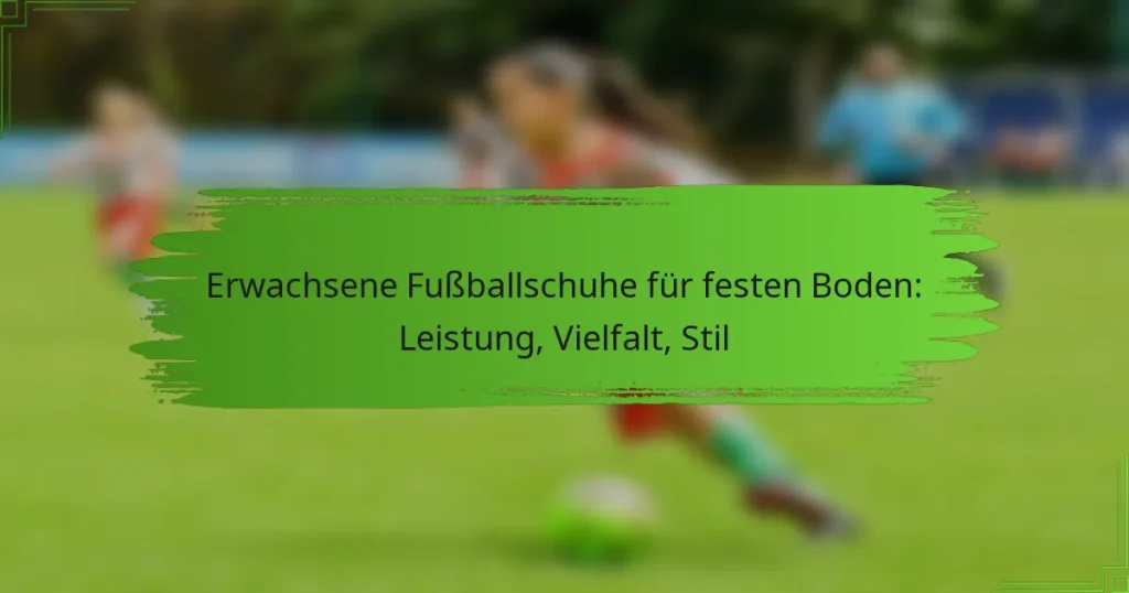 Erwachsene Fußballschuhe für festen Boden: Leistung, Vielfalt, Stil