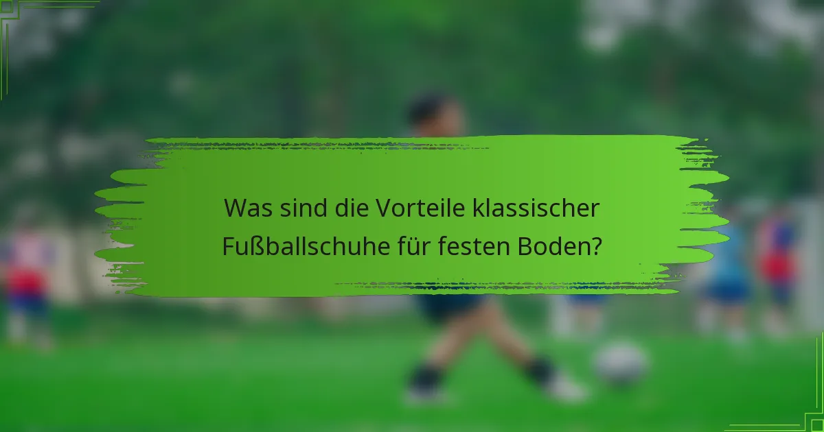 Was sind die Vorteile klassischer Fußballschuhe für festen Boden?