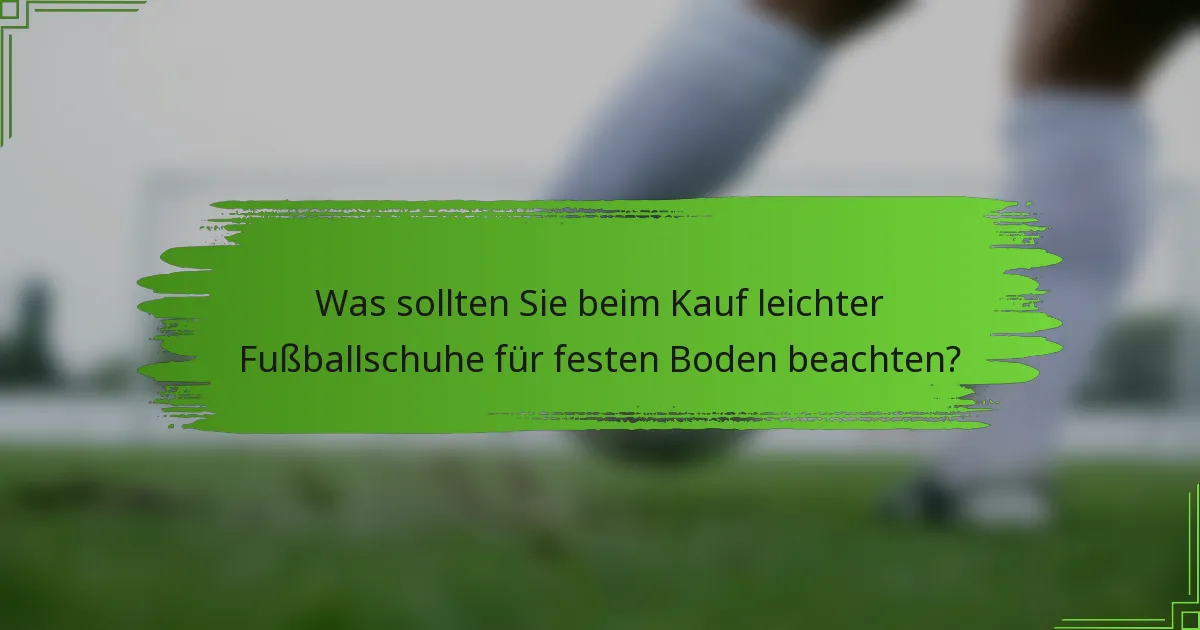 Was sollten Sie beim Kauf leichter Fußballschuhe für festen Boden beachten?