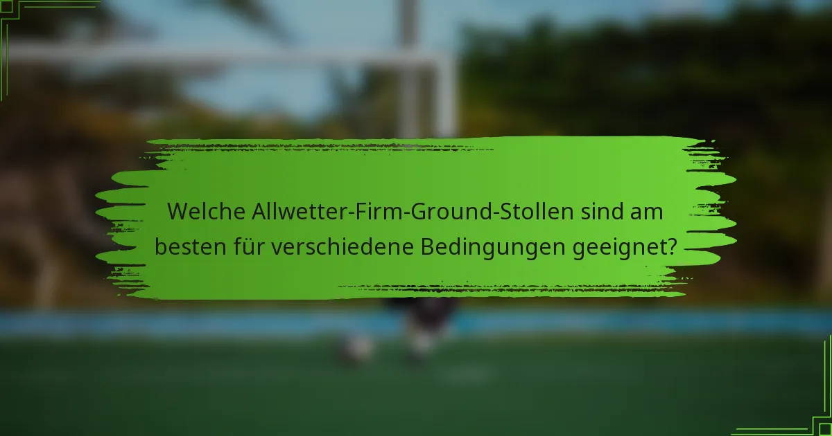 Welche Allwetter-Firm-Ground-Stollen sind am besten für verschiedene Bedingungen geeignet?