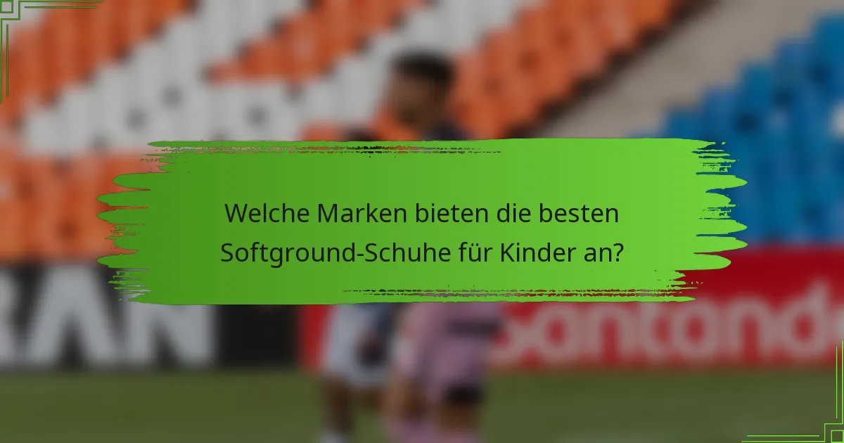 Welche Marken bieten die besten Softground-Schuhe für Kinder an?