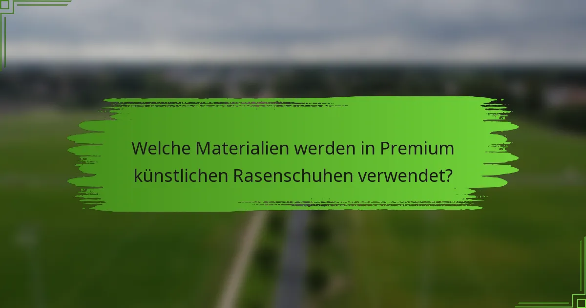 Welche Materialien werden in Premium künstlichen Rasenschuhen verwendet?