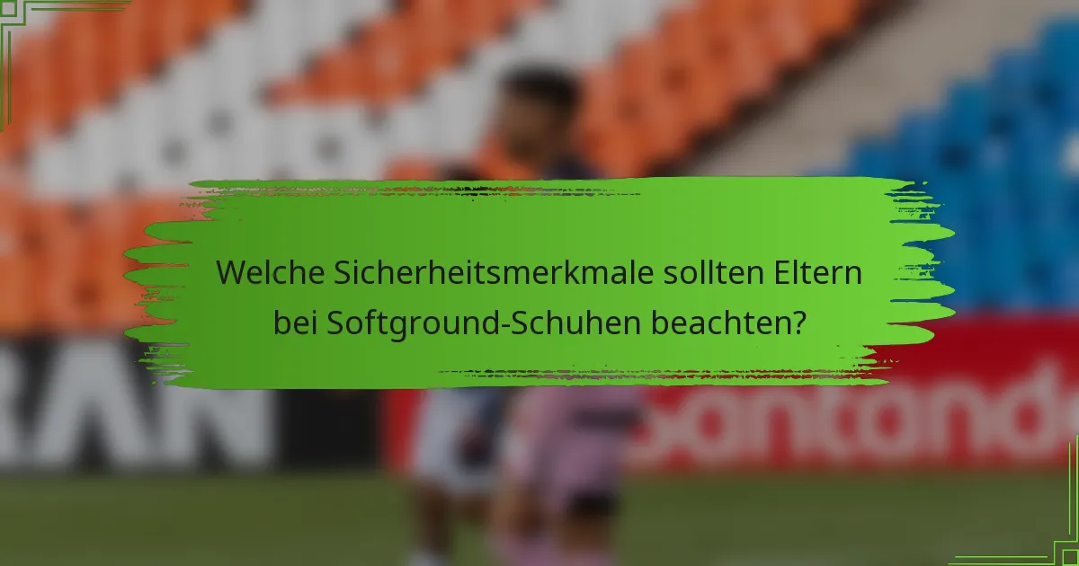 Welche Sicherheitsmerkmale sollten Eltern bei Softground-Schuhen beachten?