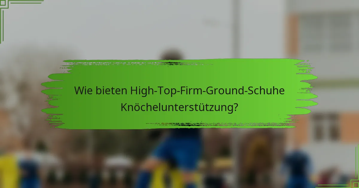 Wie bieten High-Top-Firm-Ground-Schuhe Knöchelunterstützung?