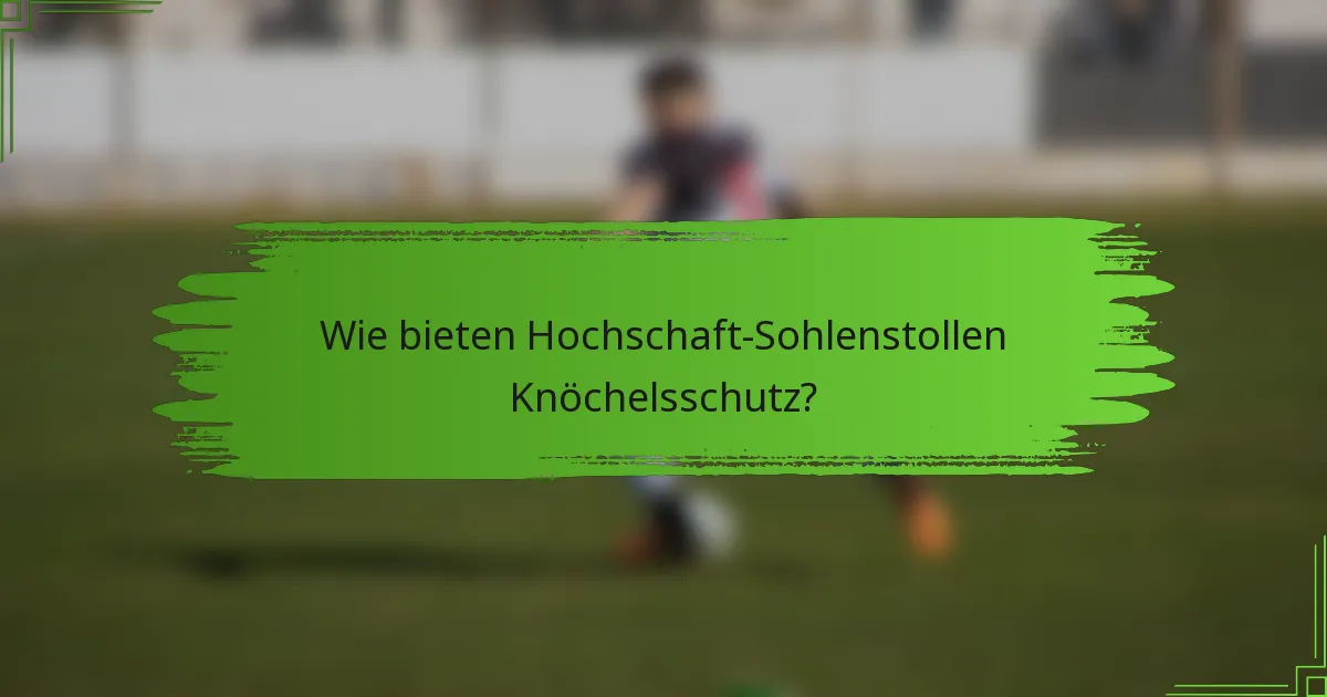 Wie bieten Hochschaft-Sohlenstollen Knöchelsschutz?