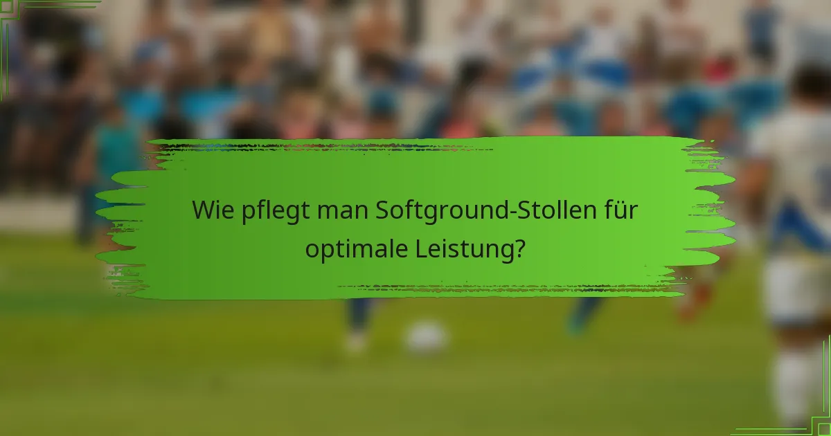 Wie pflegt man Softground-Stollen für optimale Leistung?