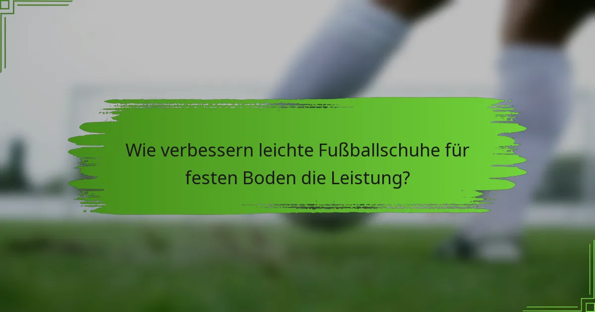 Wie verbessern leichte Fußballschuhe für festen Boden die Leistung?