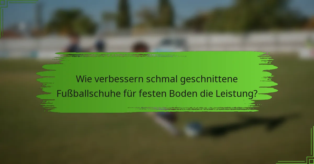 Wie verbessern schmal geschnittene Fußballschuhe für festen Boden die Leistung?