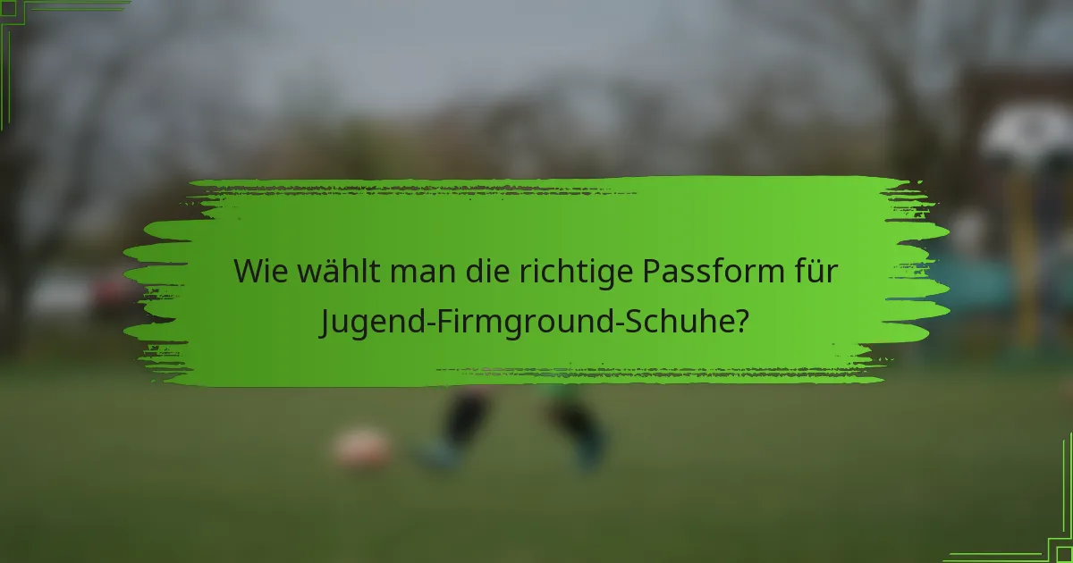 Wie wählt man die richtige Passform für Jugend-Firmground-Schuhe?