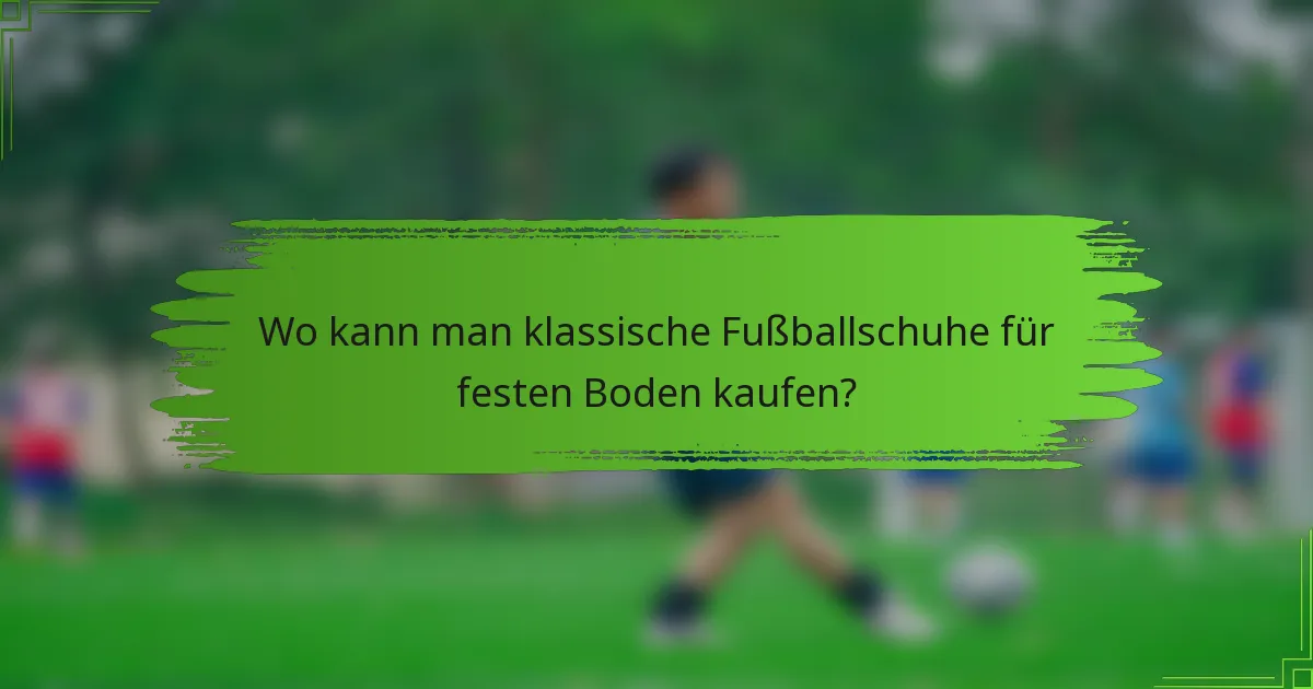 Wo kann man klassische Fußballschuhe für festen Boden kaufen?