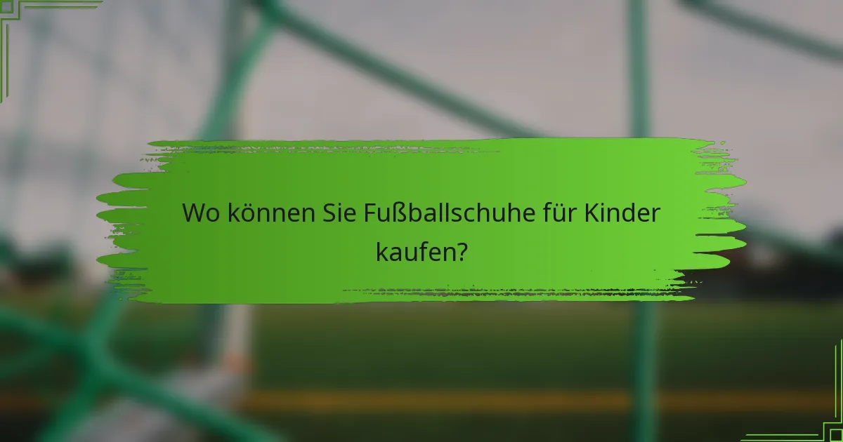 Wo können Sie Fußballschuhe für Kinder kaufen?